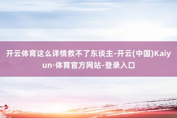 开云体育这么详情救不了东谈主-开云(中国)Kaiyun·体育官方网站-登录入口